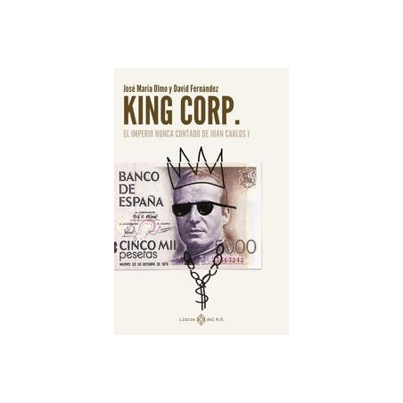 King Corp  El imperio nunca contado de Juan Carlos