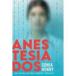 Anestesiados  Una novela de sexo  muerte y médicos