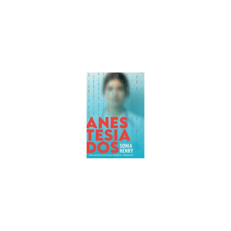Anestesiados Una novela de sexo muerte y médicos Anestesiados Una novela de sexo muerte y médicos