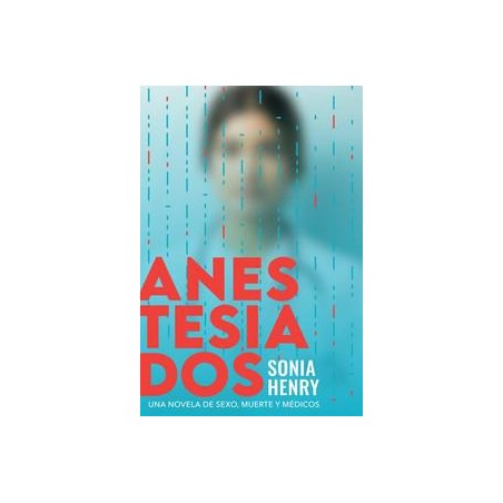 Anestesiados  Una novela de sexo  muerte y médicos