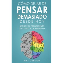 Cómo Dejar de Pensar Demasiado Desde Hoy