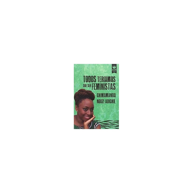 Todos teriamos que ser feministas (sushi books) Todos teriamos que ser feministas (sushi books)
